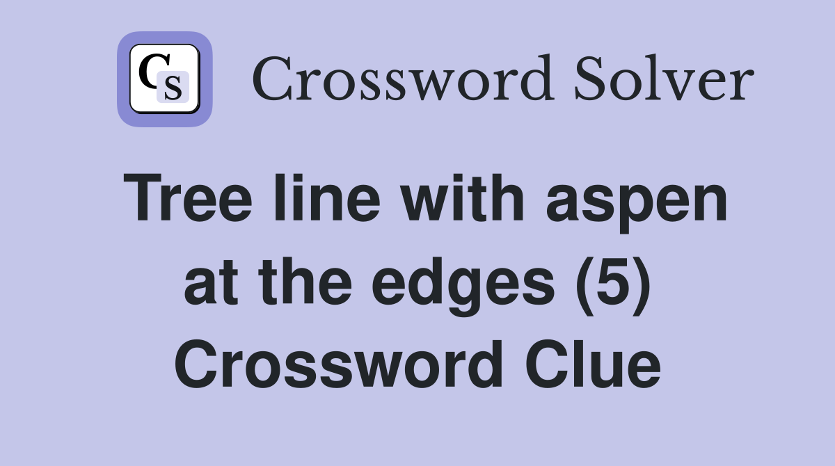 Tree line with aspen at the edges (5) Crossword Clue