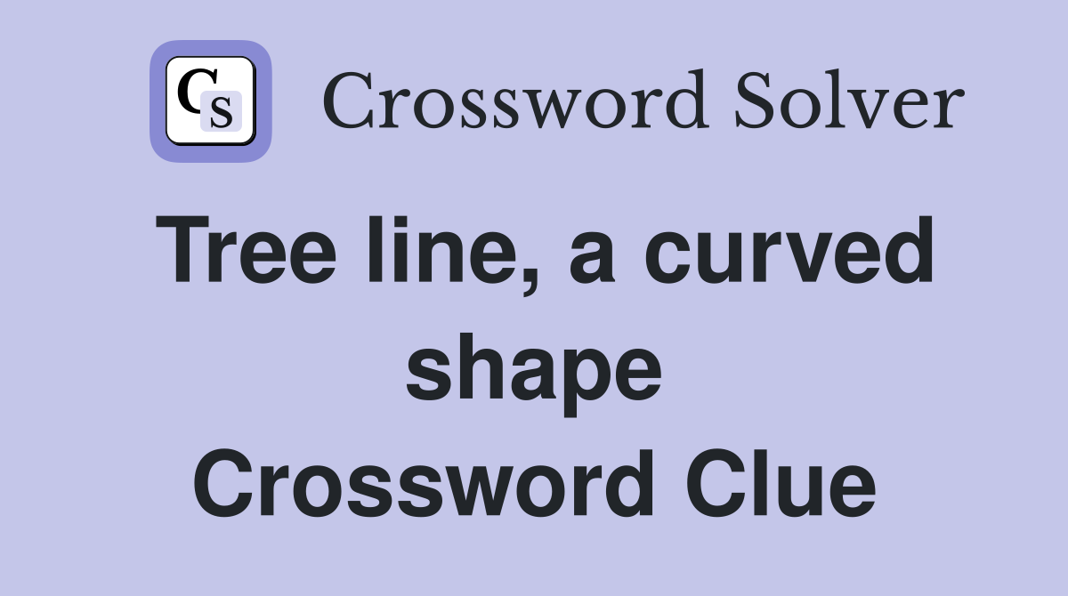 Tree line, a curved shape Crossword Clue
