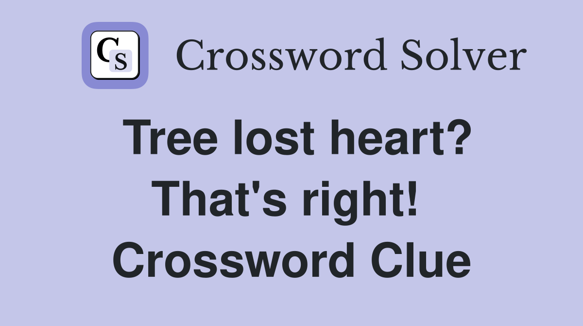 Tree lost heart? That's right!  Crossword Clue