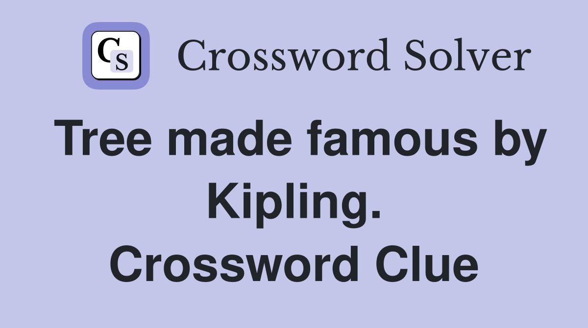 Tree made famous by Kipling. Crossword Clue