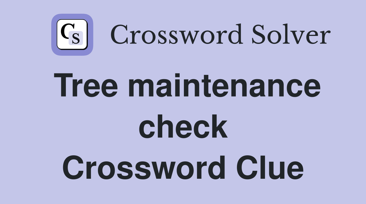 Tree maintenance check Crossword Clue