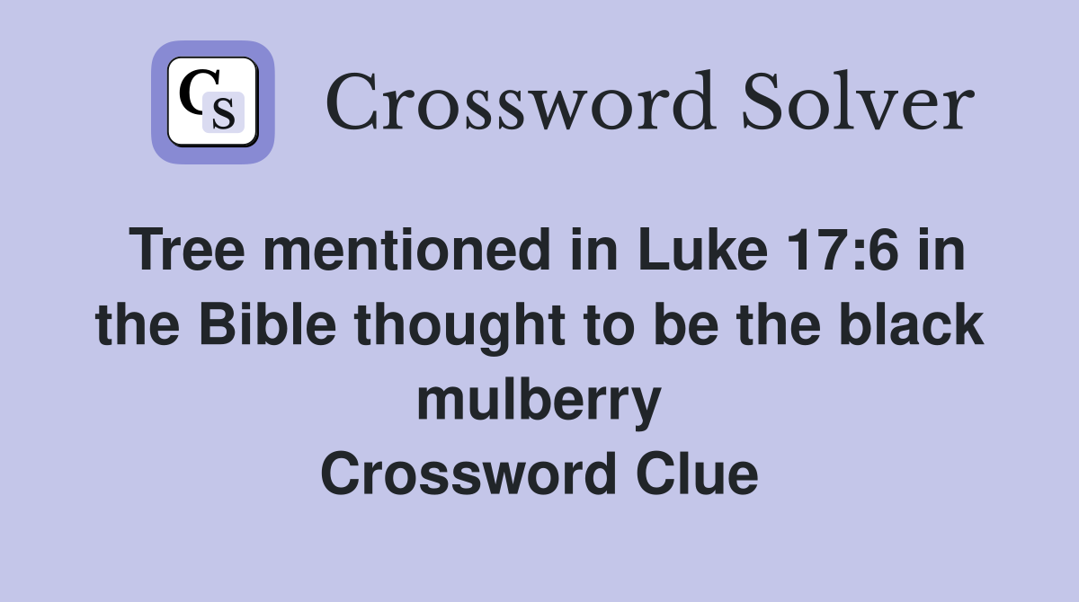 Tree mentioned in Luke 17:6 in the Bible thought to be the black mulberry Crossword Clue