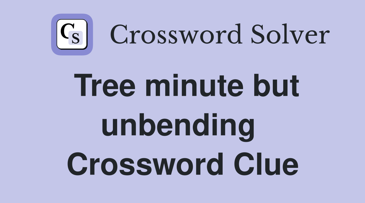 Tree minute but unbending  Crossword Clue