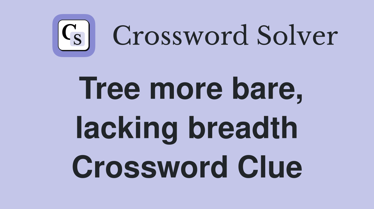 Tree more bare, lacking breadth Crossword Clue