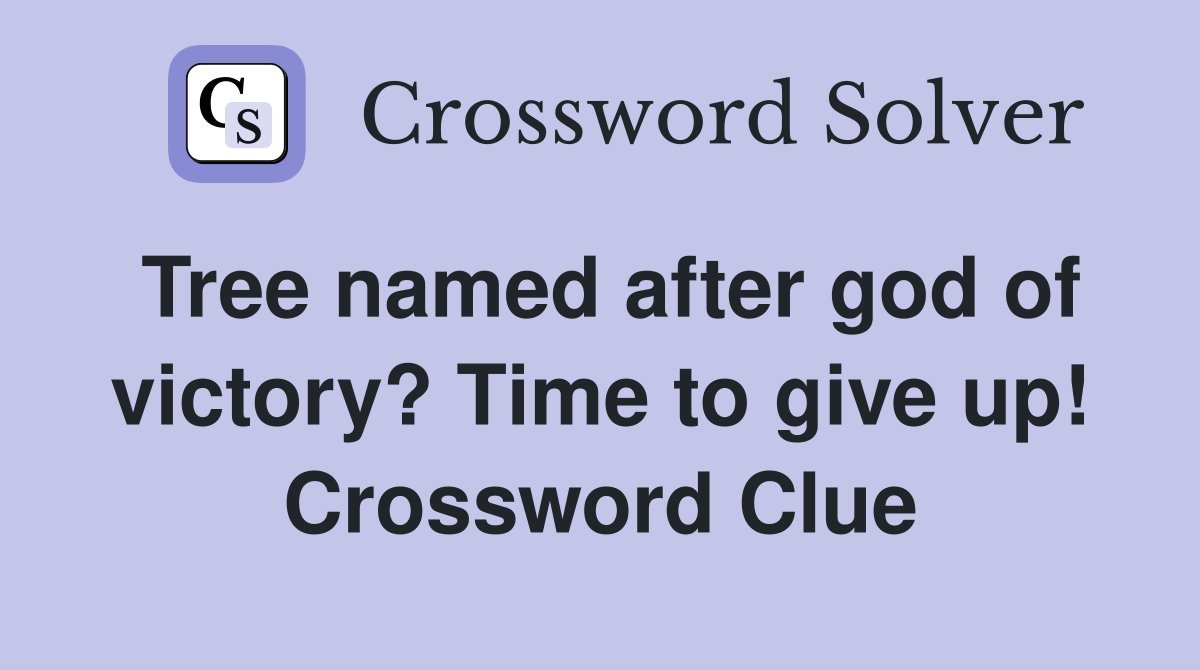 Tree named after god of victory? Time to give up! Crossword Clue