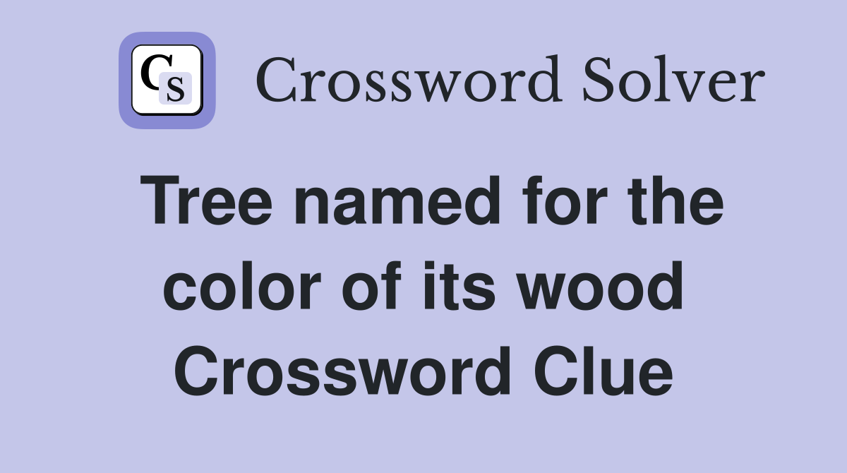 Tree named for the color of its wood Crossword Clue