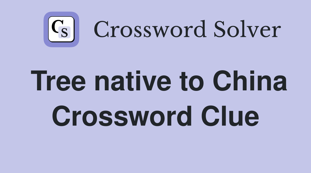 Tree native to China Crossword Clue