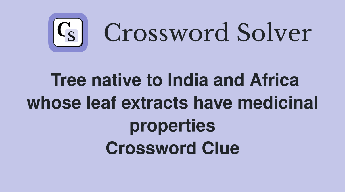 Tree native to India and Africa whose leaf extracts have medicinal properties Crossword Clue