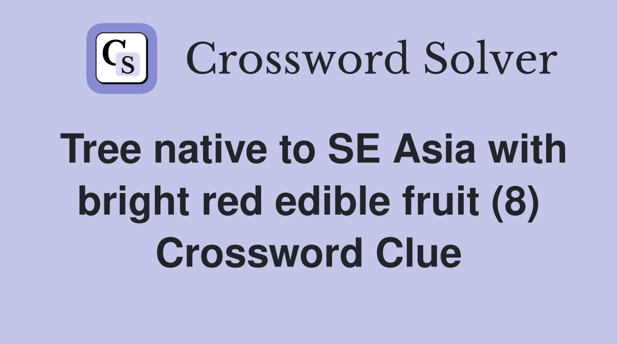 Tree native to SE Asia with bright red edible fruit (8) Crossword Clue
