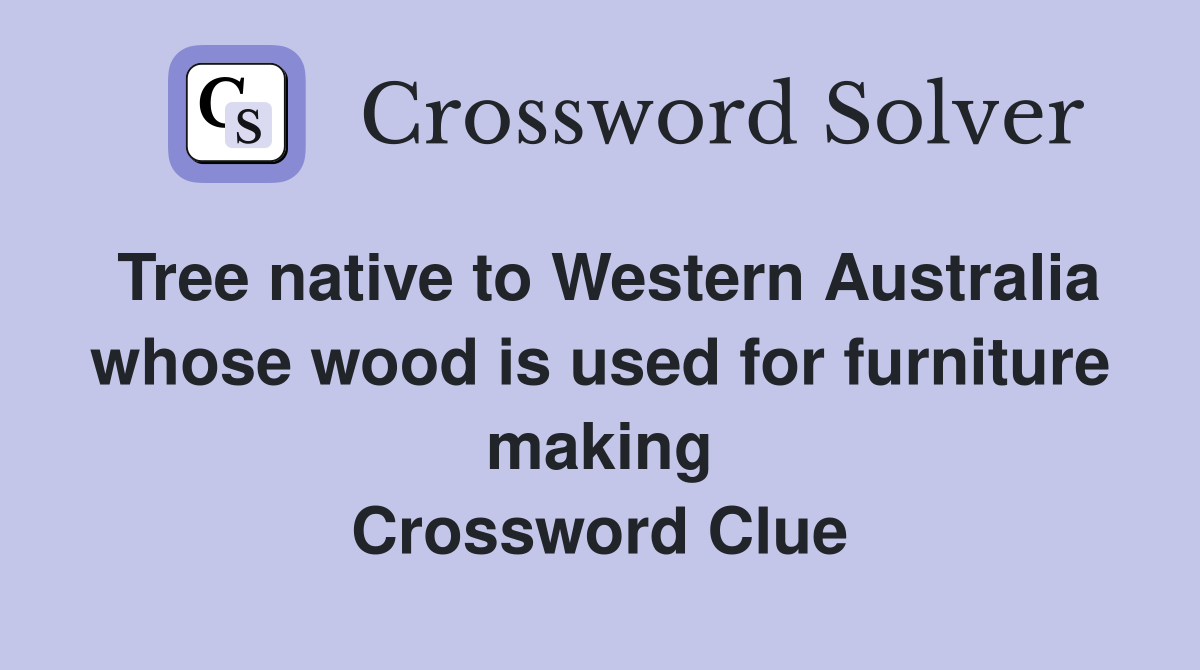 Tree native to Western Australia whose wood is used for furniture making Crossword Clue
