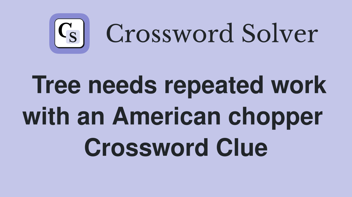 Tree needs repeated work with an American chopper  Crossword Clue
