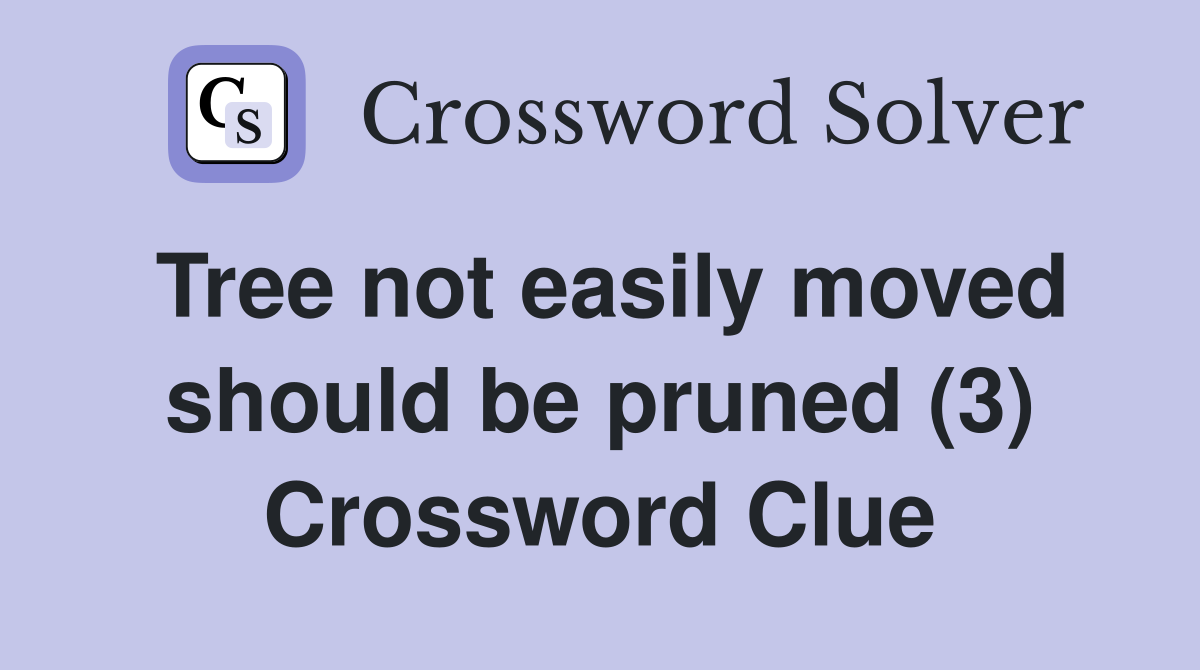 Tree not easily moved should be pruned (3) Crossword Clue