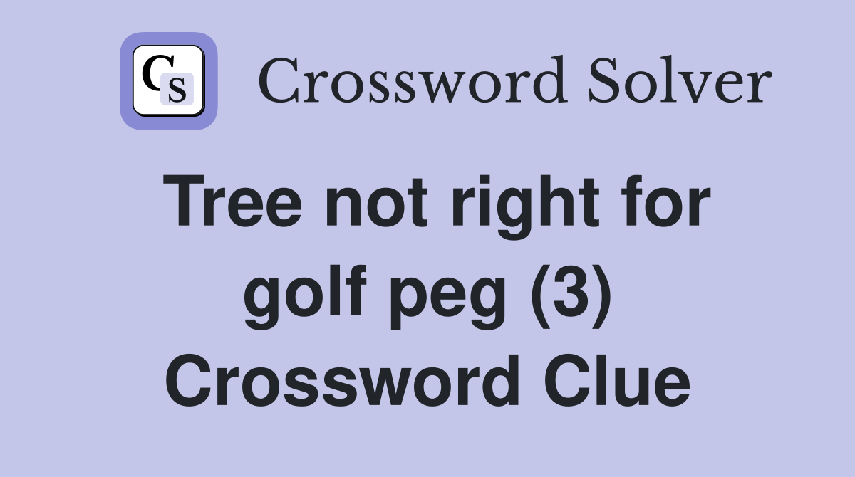 Tree not right for golf peg (3) Crossword Clue