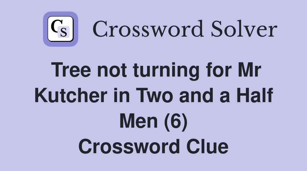 Tree not turning for Mr Kutcher in Two and a Half Men (6) Crossword Clue