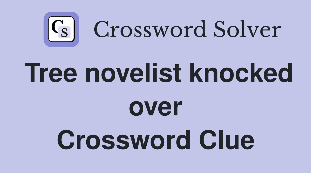 Tree novelist knocked over Crossword Clue