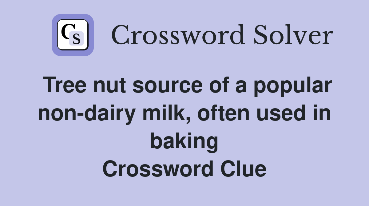 Tree nut source of a popular non-dairy milk, often used in baking Crossword Clue