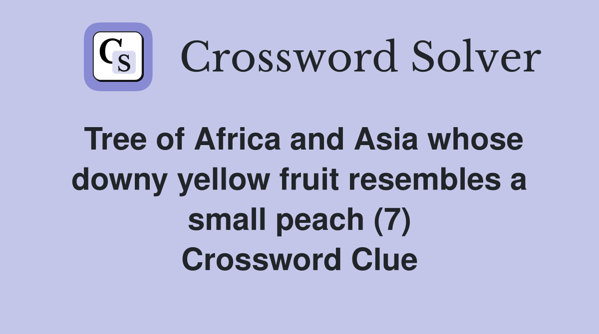 Tree of Africa and Asia whose downy yellow fruit resembles a small peach (7) Crossword Clue