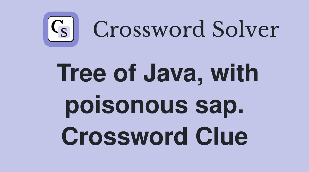 Tree of Java, with poisonous sap. Crossword Clue