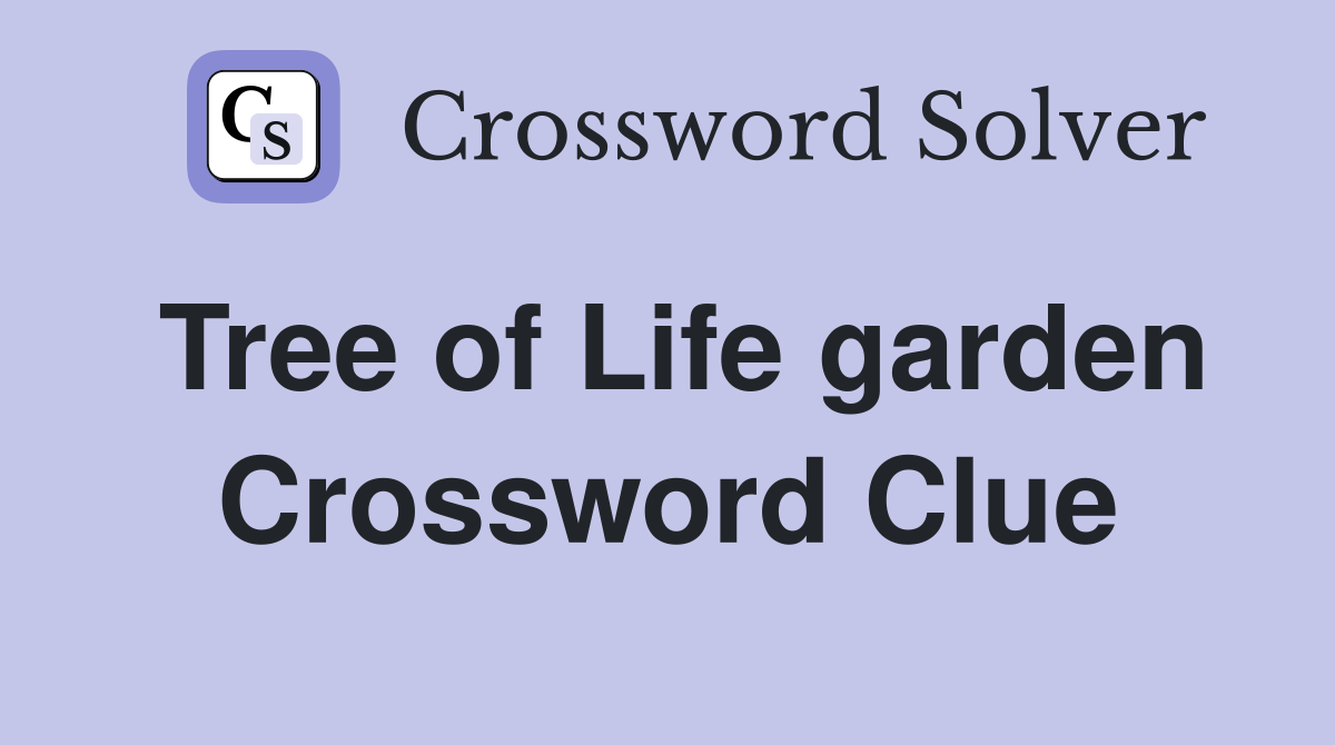 Tree of Life garden Crossword Clue