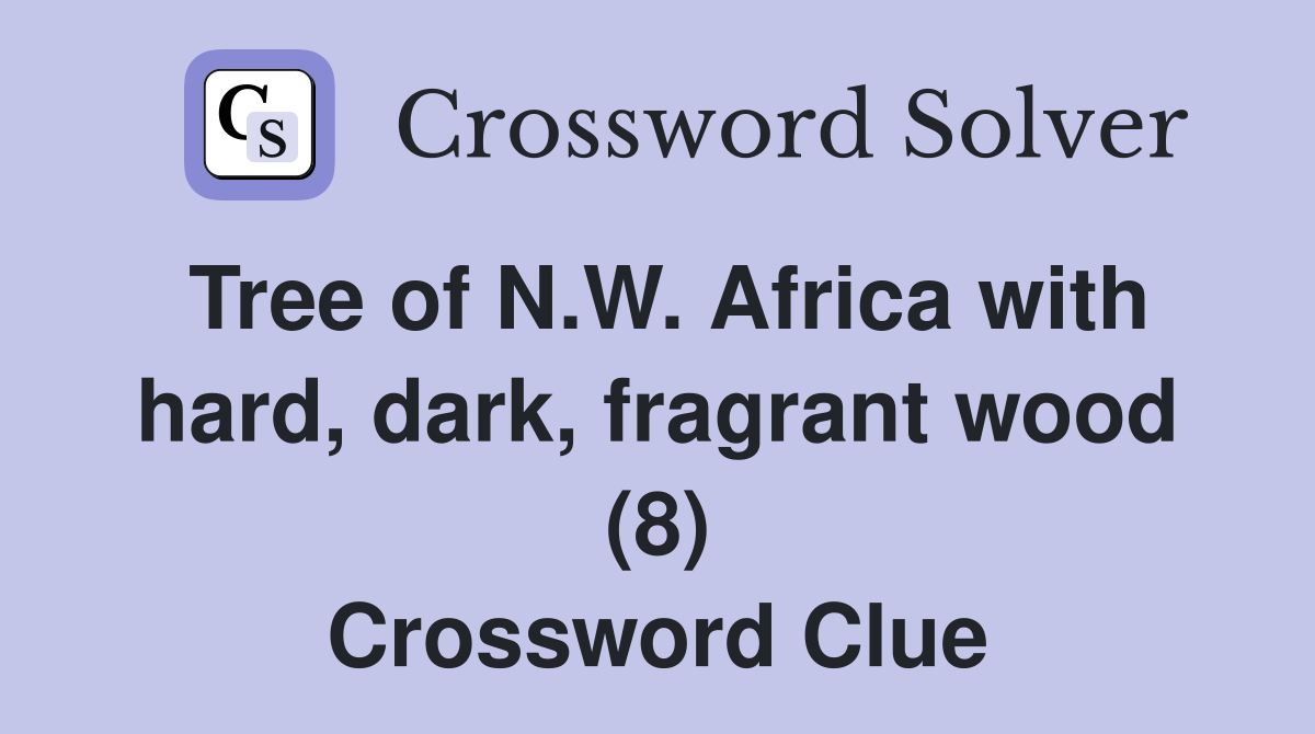 Tree of N.W. Africa with hard, dark, fragrant wood (8) Crossword Clue