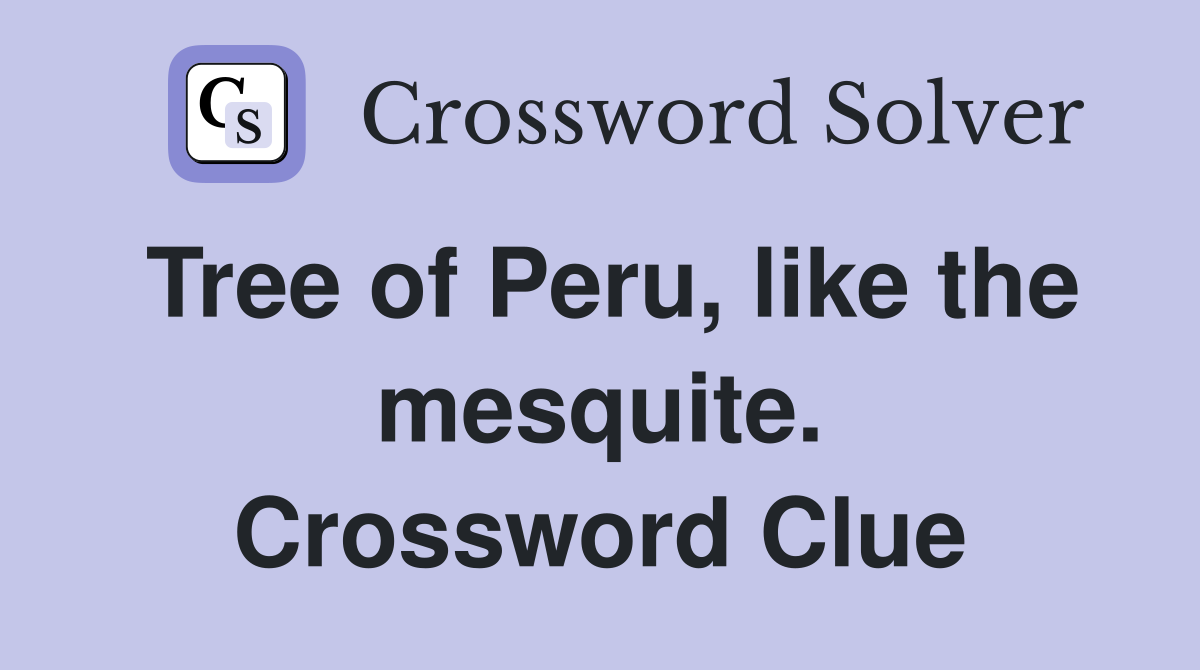 Tree of Peru, like the mesquite. Crossword Clue