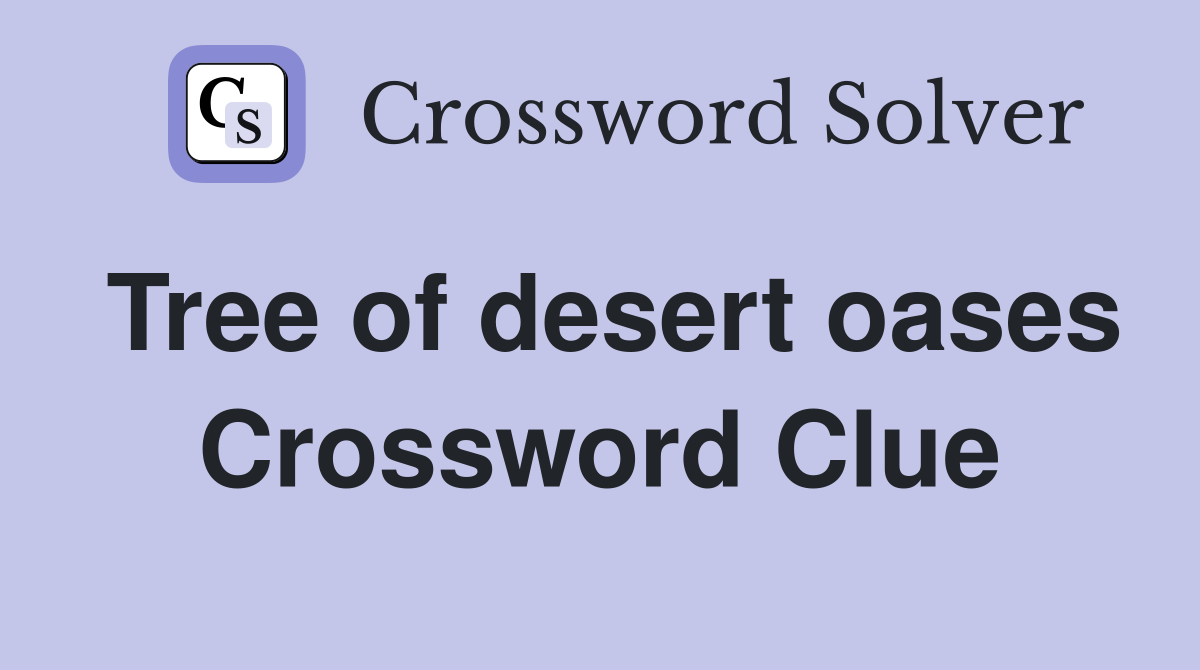 Tree of desert oases Crossword Clue
