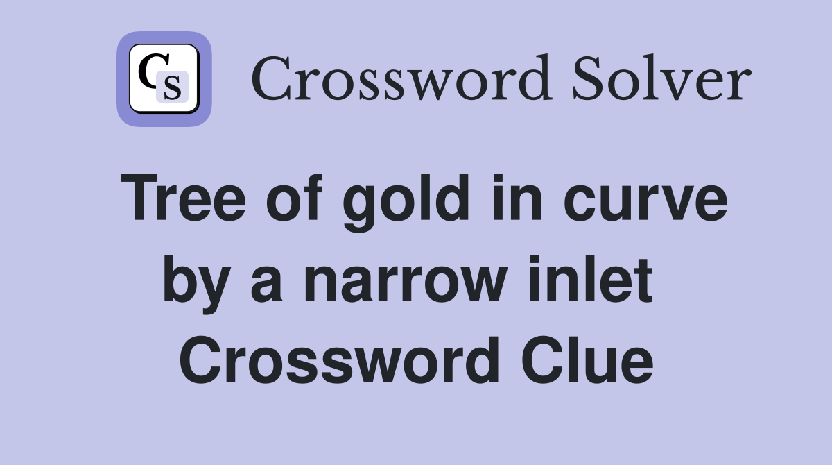 Tree of gold in curve by a narrow inlet  Crossword Clue