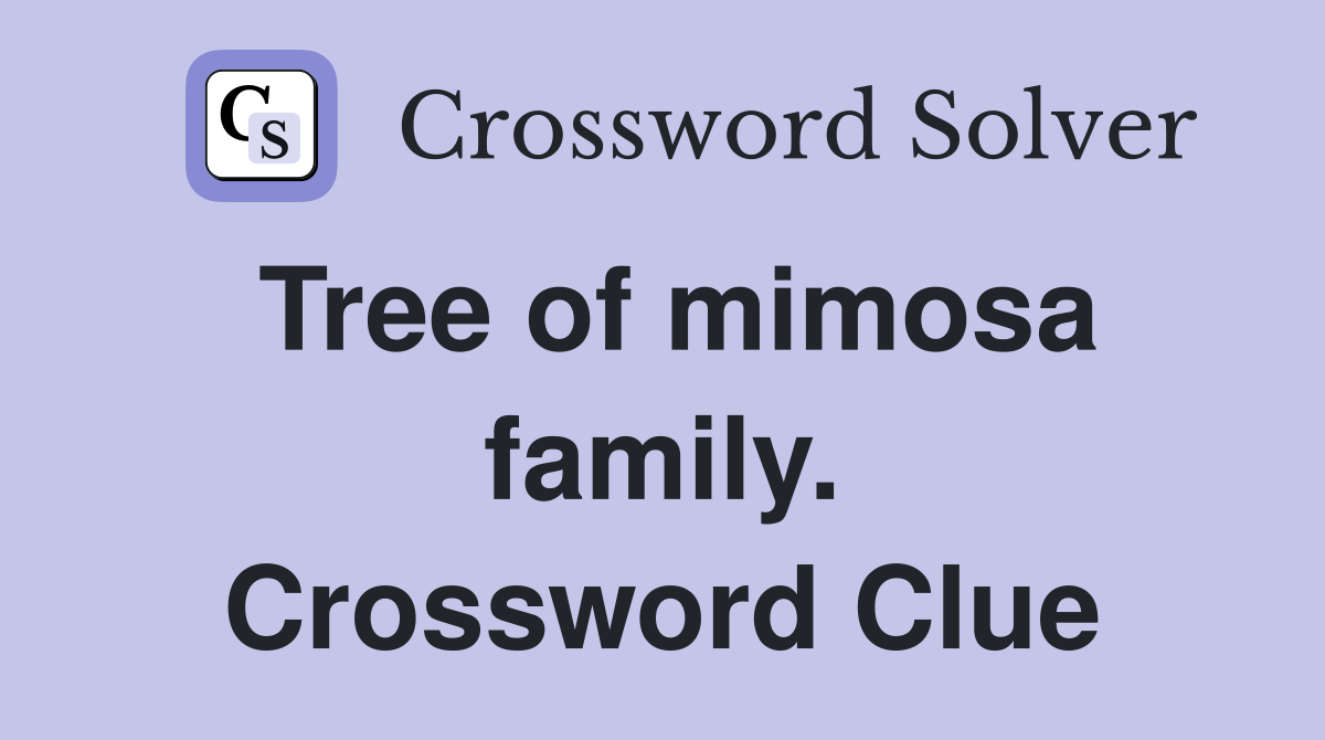 Tree of mimosa family. Crossword Clue