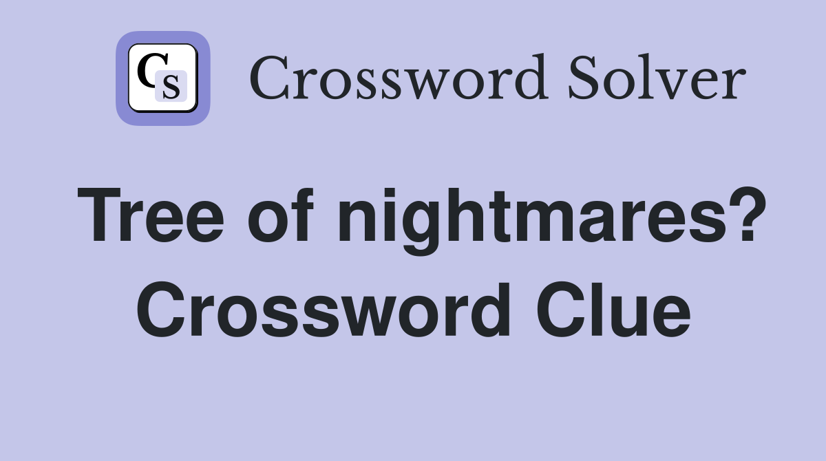 Tree of nightmares? Crossword Clue