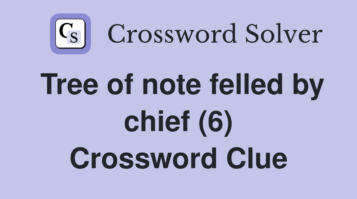 Tree of note felled by chief (6) Crossword Clue