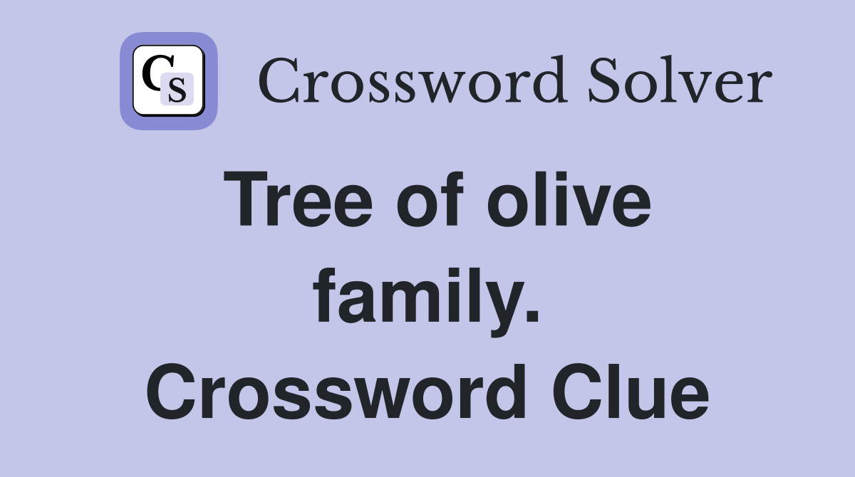 Tree of olive family. Crossword Clue