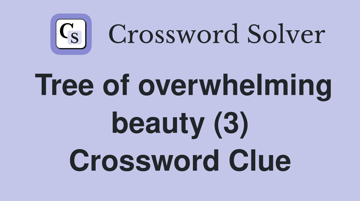 Tree of overwhelming beauty (3) Crossword Clue