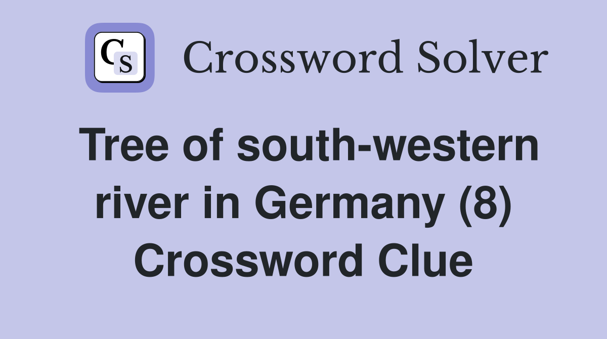 Tree of south-western river in Germany (8) Crossword Clue