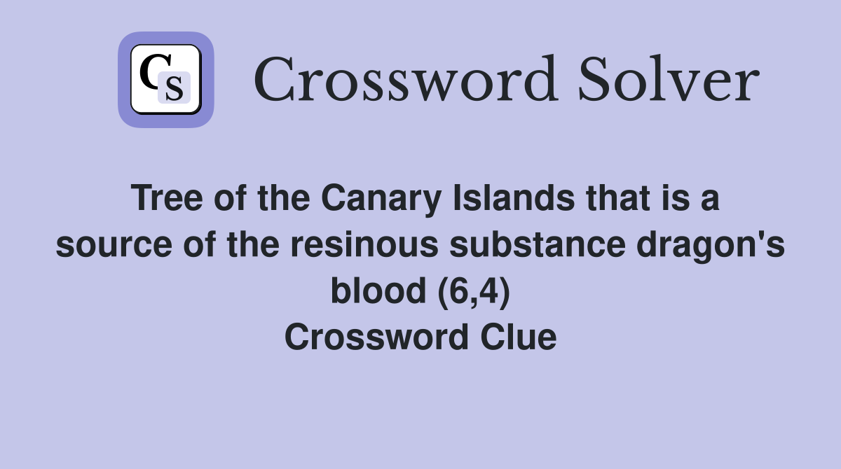 Tree of the Canary Islands that is a source of the resinous substance dragon's blood (6,4) Crossword Clue