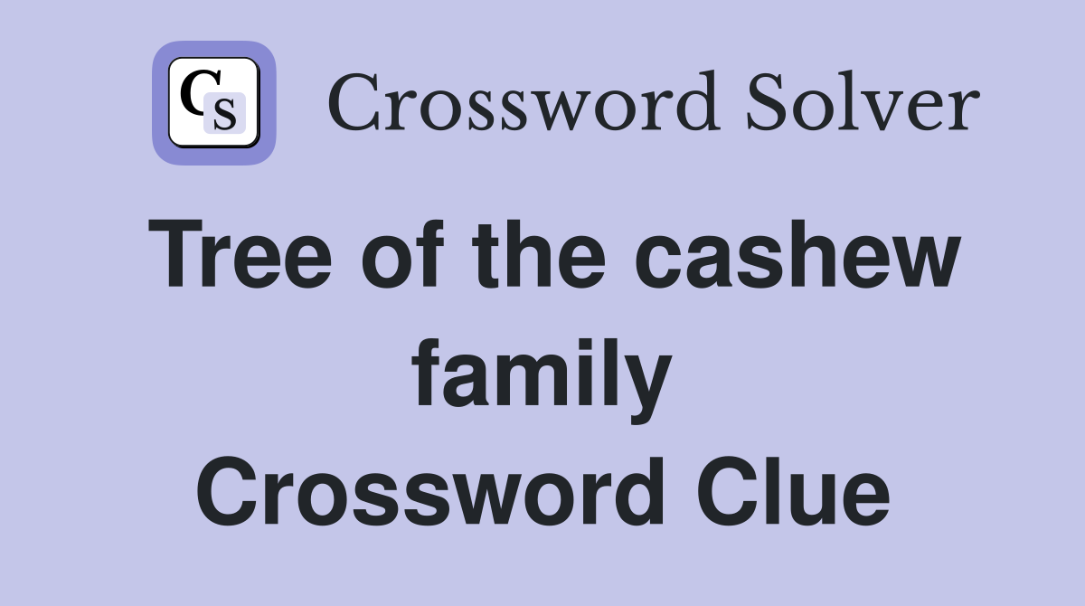 Tree of the cashew family Crossword Clue