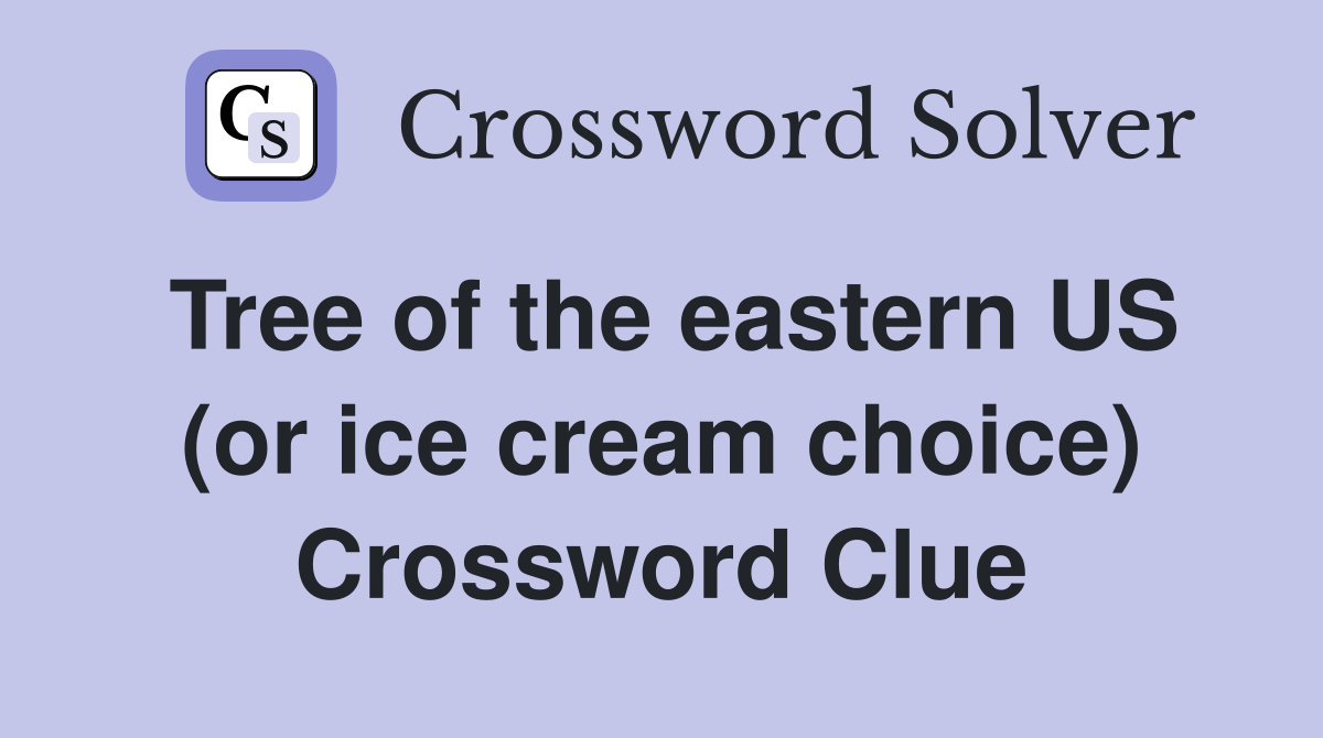 Tree of the eastern US (or ice cream choice) Crossword Clue