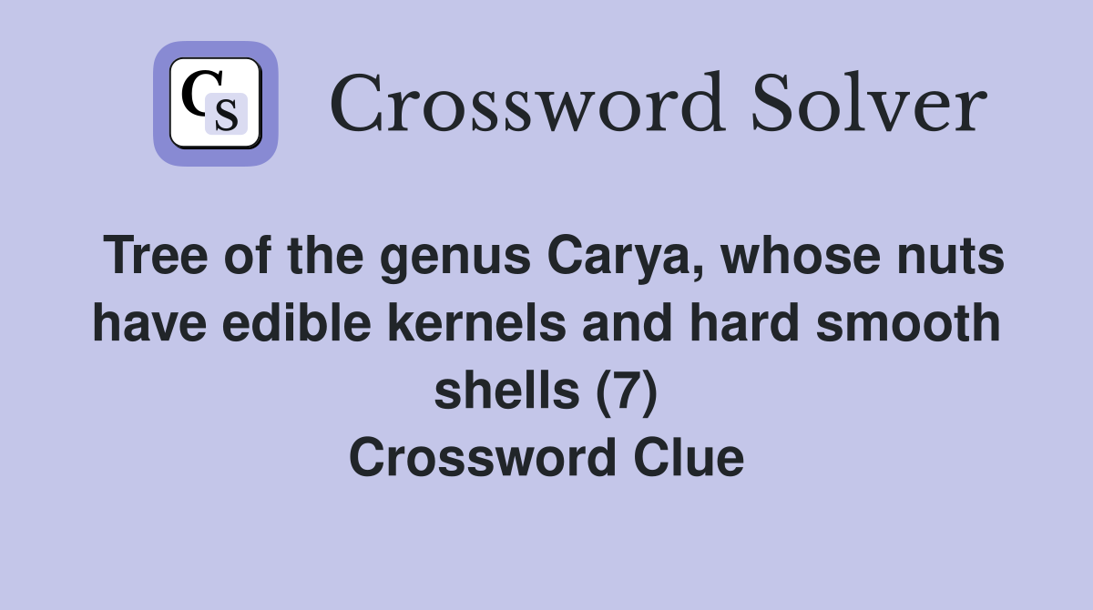 Tree of the genus Carya, whose nuts have edible kernels and hard smooth shells (7) Crossword Clue