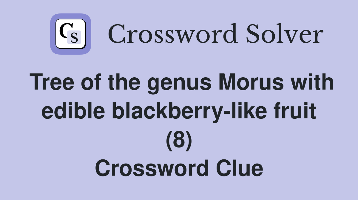 Tree of the genus Morus with edible blackberry-like fruit (8) Crossword Clue