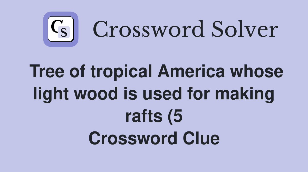 Tree of tropical America whose light wood is used for making rafts (5 Tree of tropical America whose light wood is used for making rafts (5