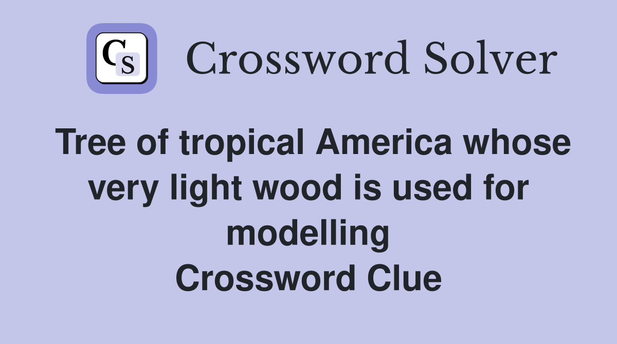 Tree of tropical America whose very light wood is used for modelling Crossword Clue