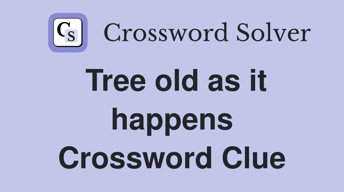 Tree old as it happens Crossword Clue