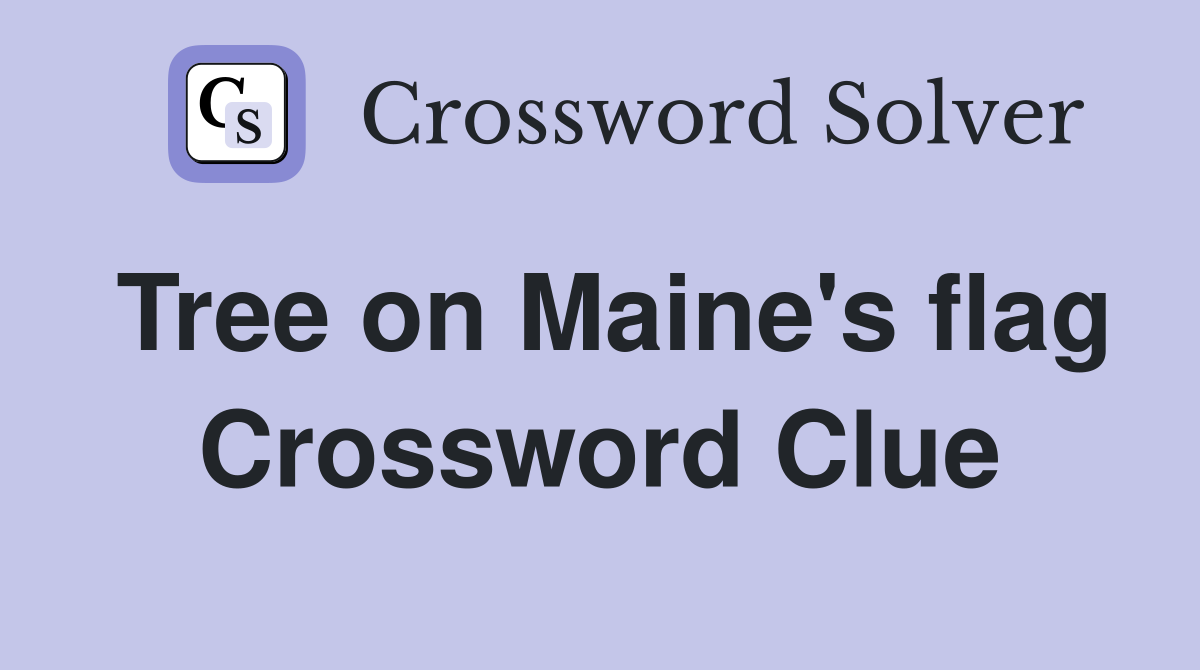 Tree on Maine's flag Crossword Clue