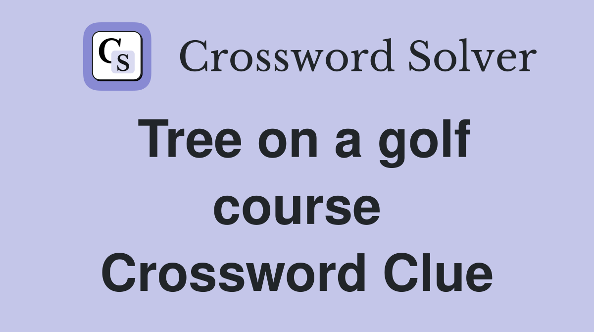 Tree on a golf course Crossword Clue