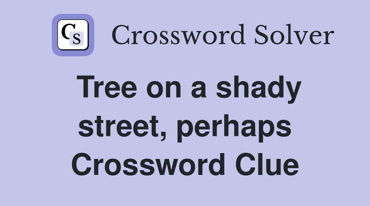 Tree on a shady street, perhaps Crossword Clue