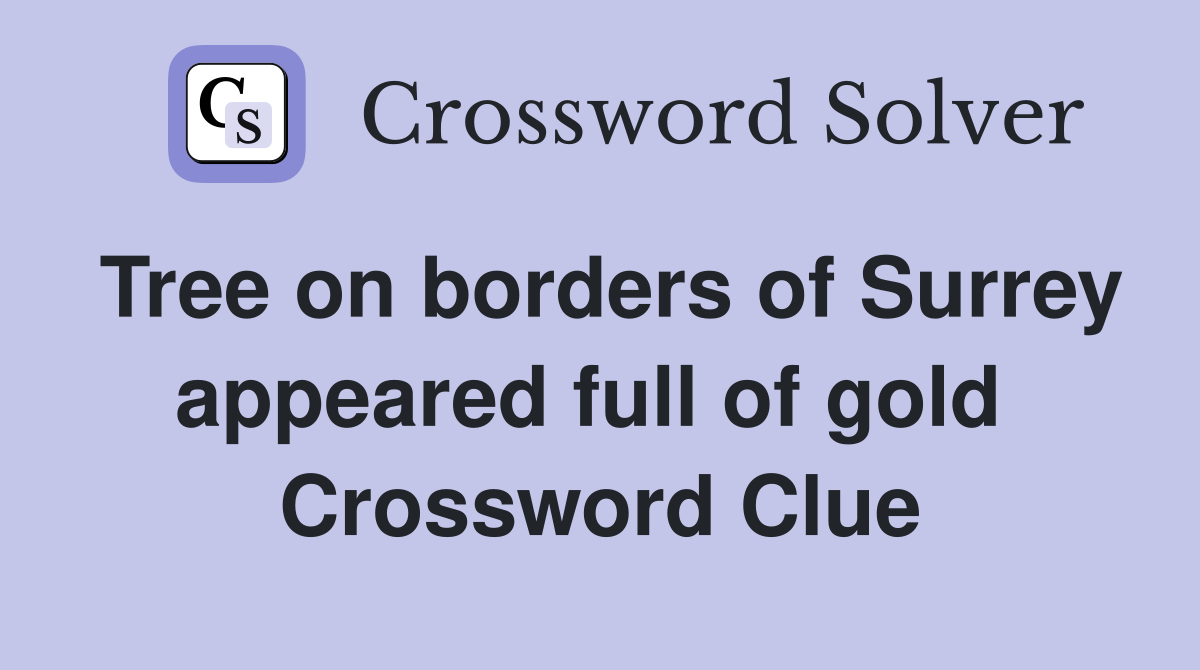 Tree on borders of Surrey appeared full of gold  Crossword Clue