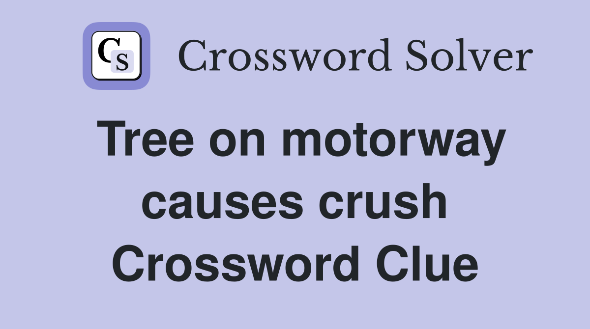 Tree on motorway causes crush Crossword Clue