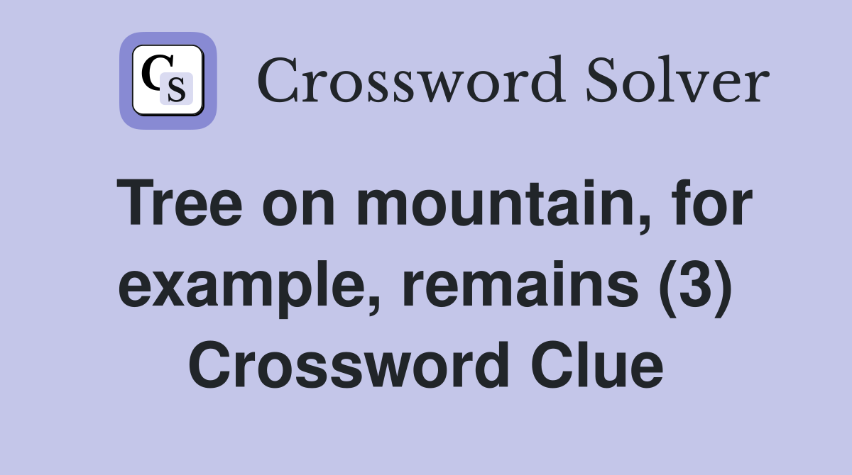 Tree on mountain, for example, remains (3) Crossword Clue