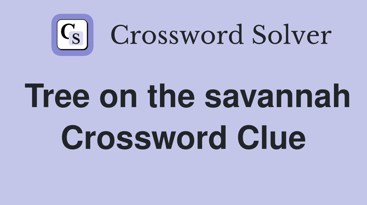 Tree on the savannah Crossword Clue