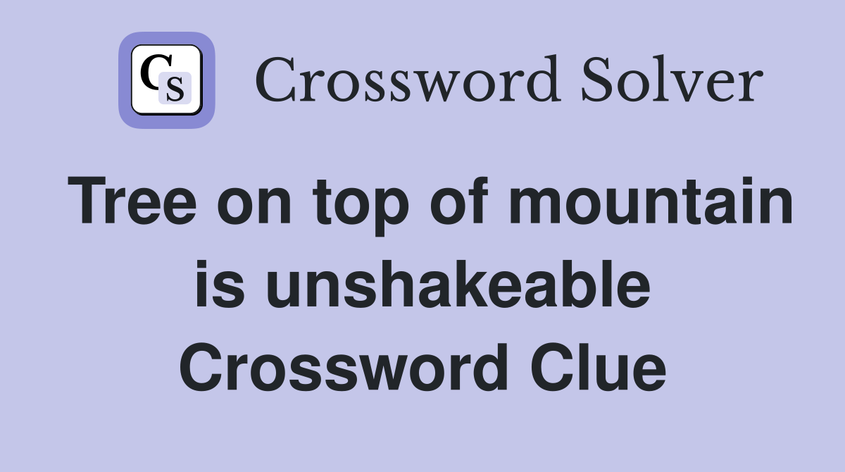 Tree on top of mountain is unshakeable Crossword Clue
