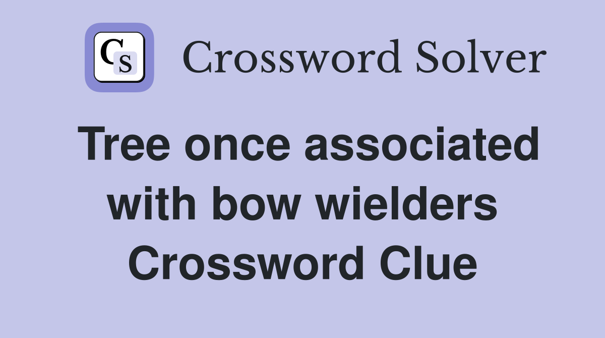 Tree once associated with bow wielders Crossword Clue